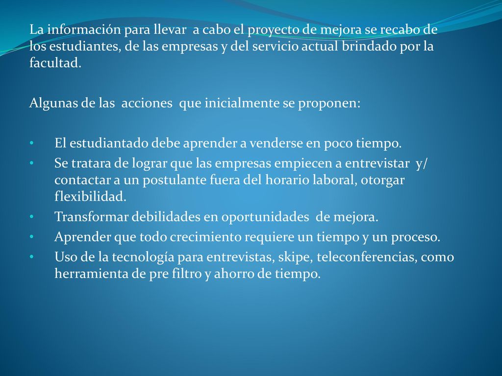 La información para llevar a cabo el proyecto de mejora se recabo de los estudiantes, de las empresas y del servicio actual brindado por la facultad.