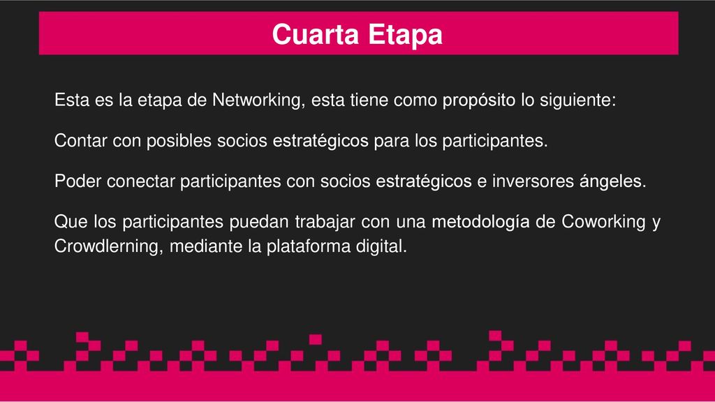 Cuarta Etapa Esta es la etapa de Networking, esta tiene como propósito lo siguiente: Contar con posibles socios estratégicos para los participantes.