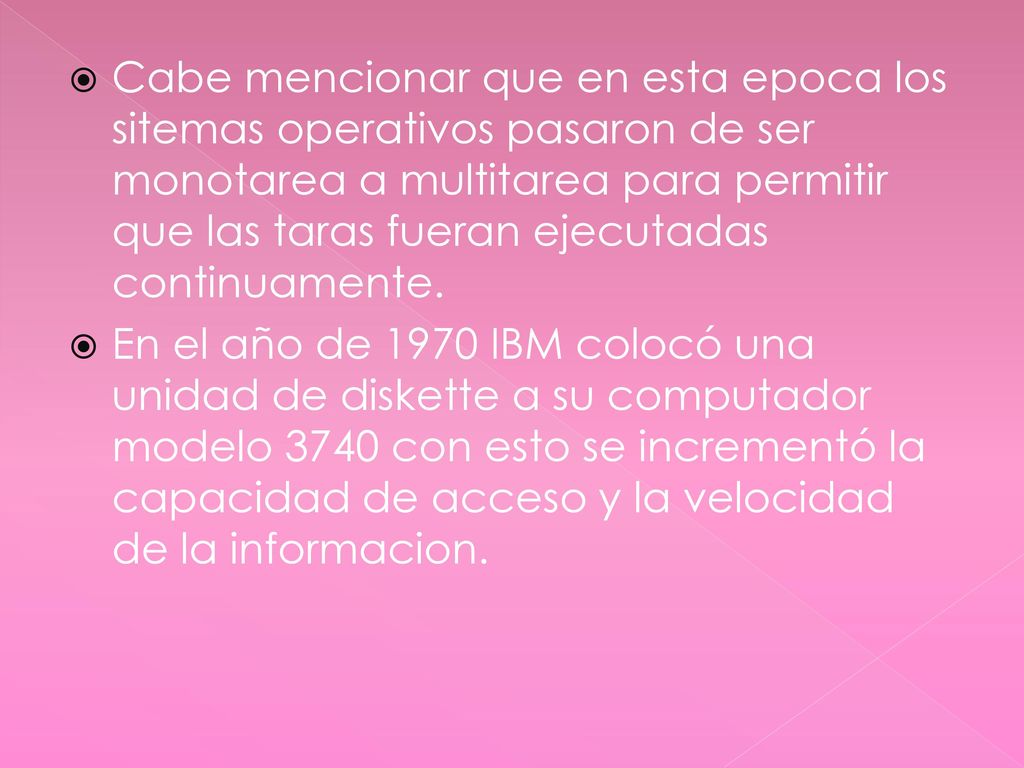 Cabe mencionar que en esta epoca los sitemas operativos pasaron de ser monotarea a multitarea para permitir que las taras fueran ejecutadas continuamente.