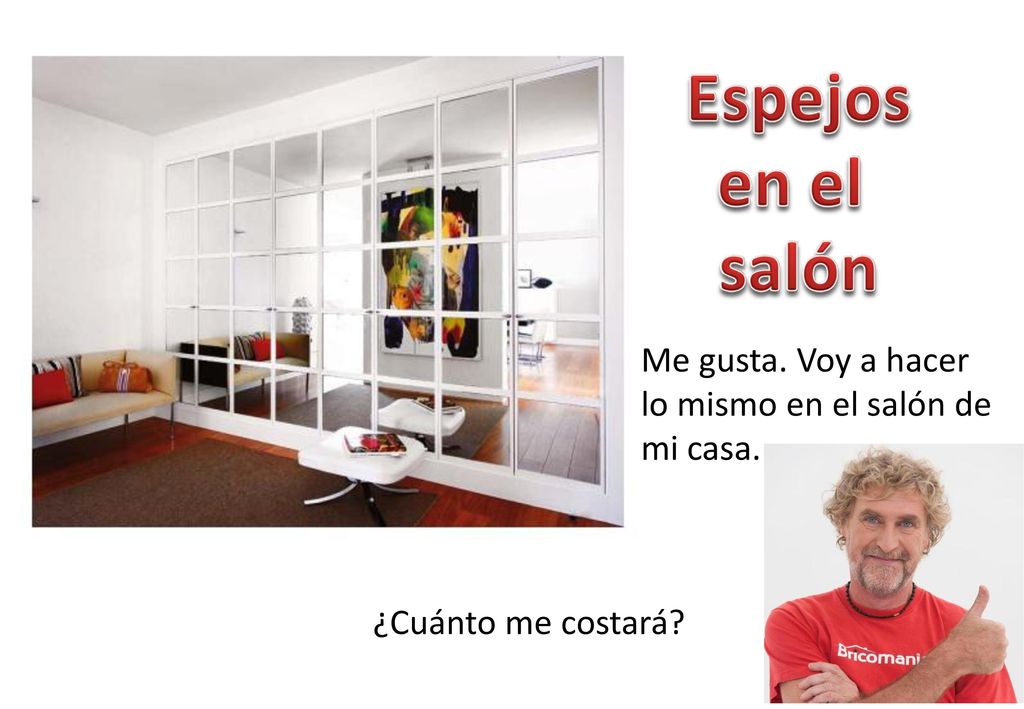 Espejos en el salón Me gusta. Voy a hacer lo mismo en el salón de mi casa. ¿Cuánto me costará