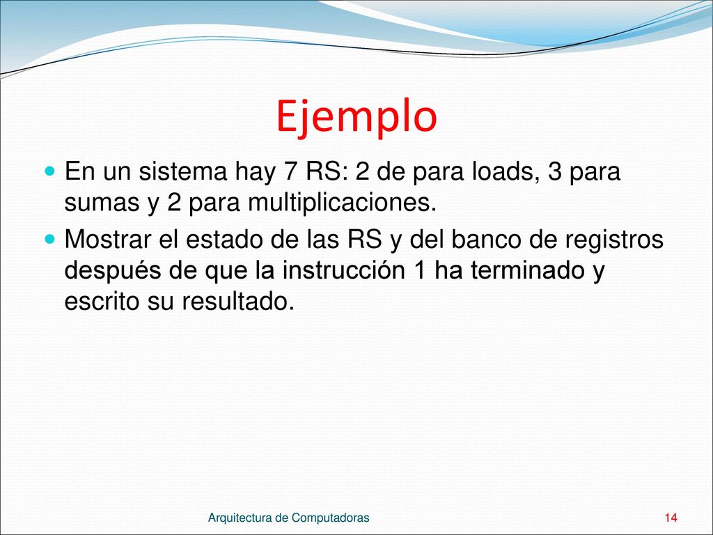 Ejemplo En un sistema hay 7 RS: 2 de para loads, 3 para sumas y 2 para multiplicaciones.