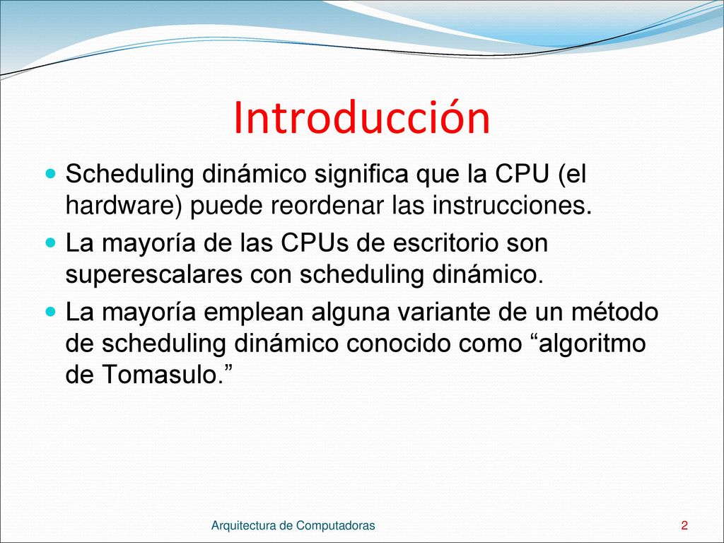 Introducción Scheduling dinámico significa que la CPU (el hardware) puede reordenar las instrucciones.