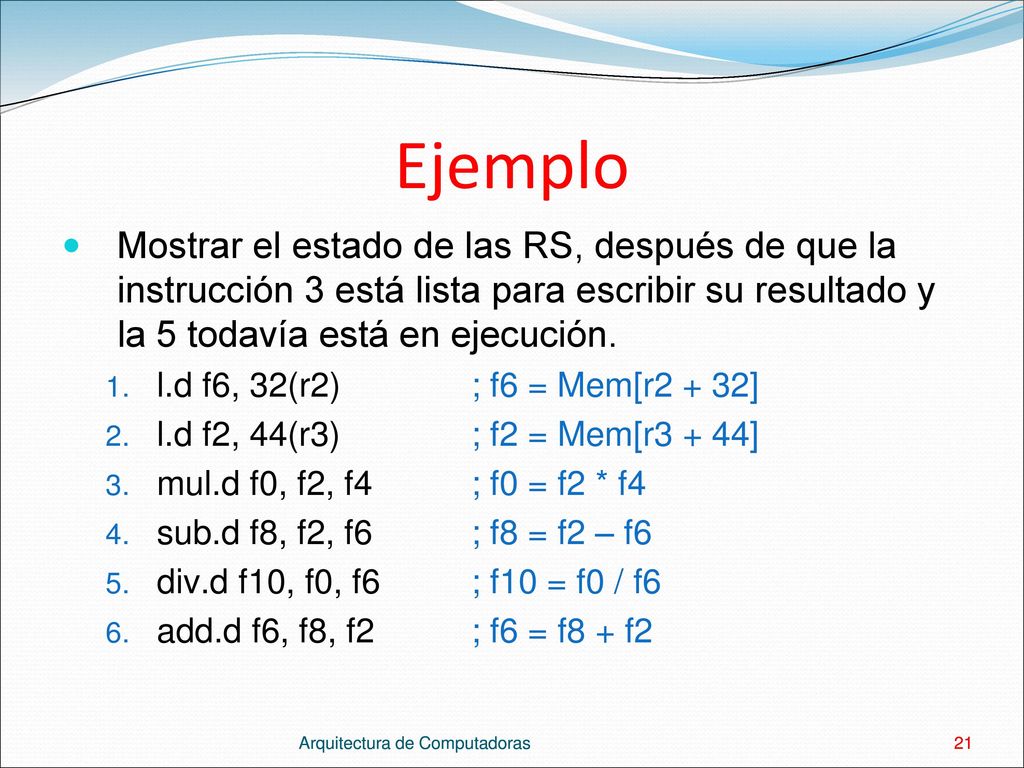 Ejemplo Mostrar el estado de las RS, después de que la instrucción 3 está lista para escribir su resultado y la 5 todavía está en ejecución.