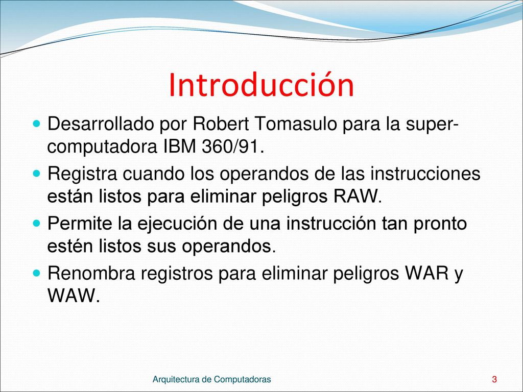 Introducción Desarrollado por Robert Tomasulo para la super-computadora IBM 360/91.