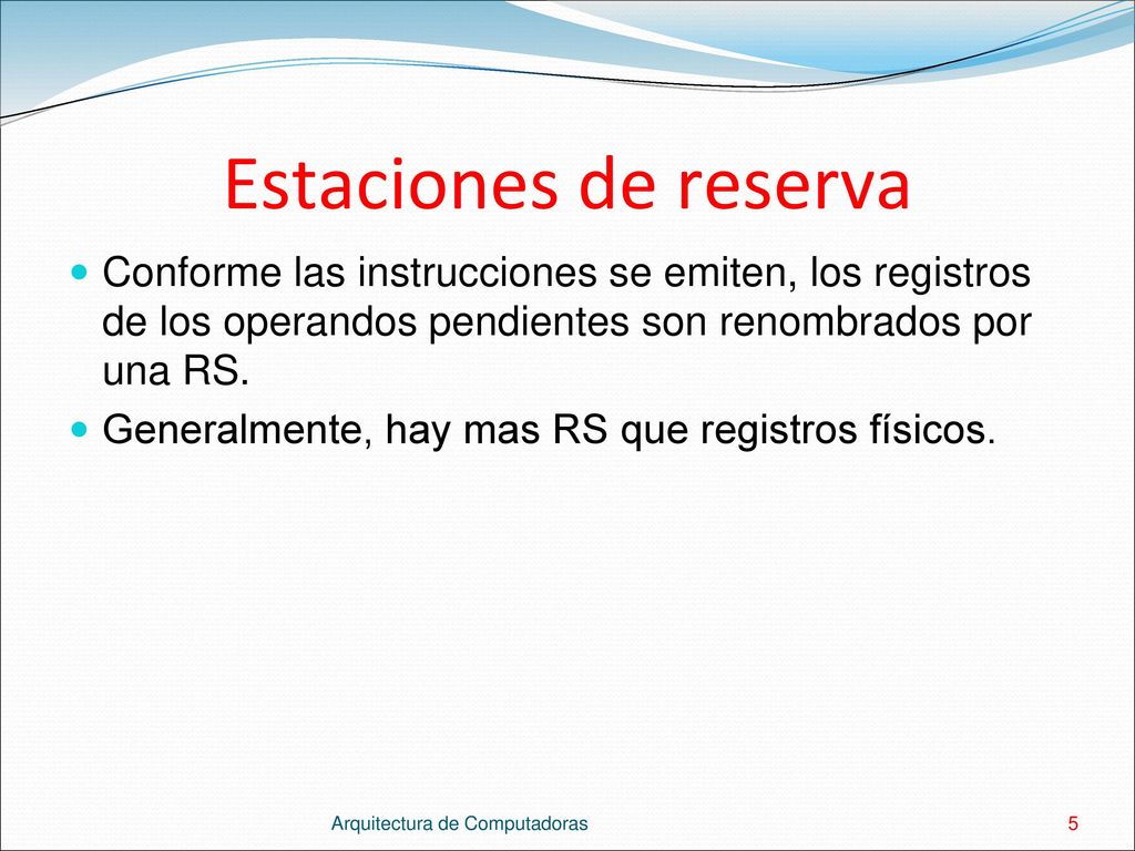 Estaciones de reserva Conforme las instrucciones se emiten, los registros de los operandos pendientes son renombrados por una RS.