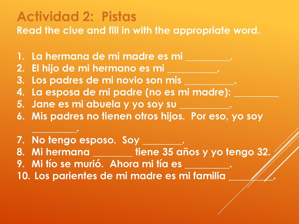 Actividad 2: Pistas Read the clue and fill in with the appropriate word. La hermana de mi madre es mi _________.