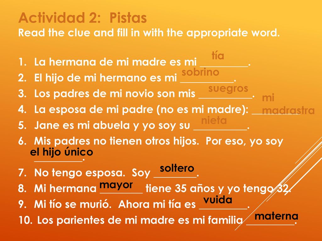 Actividad 2: Pistas Read the clue and fill in with the appropriate word. La hermana de mi madre es mi _________.