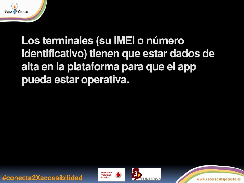 Los terminales (su IMEI o número identificativo) tienen que estar dados de alta en la plataforma para que el app pueda estar operativa.