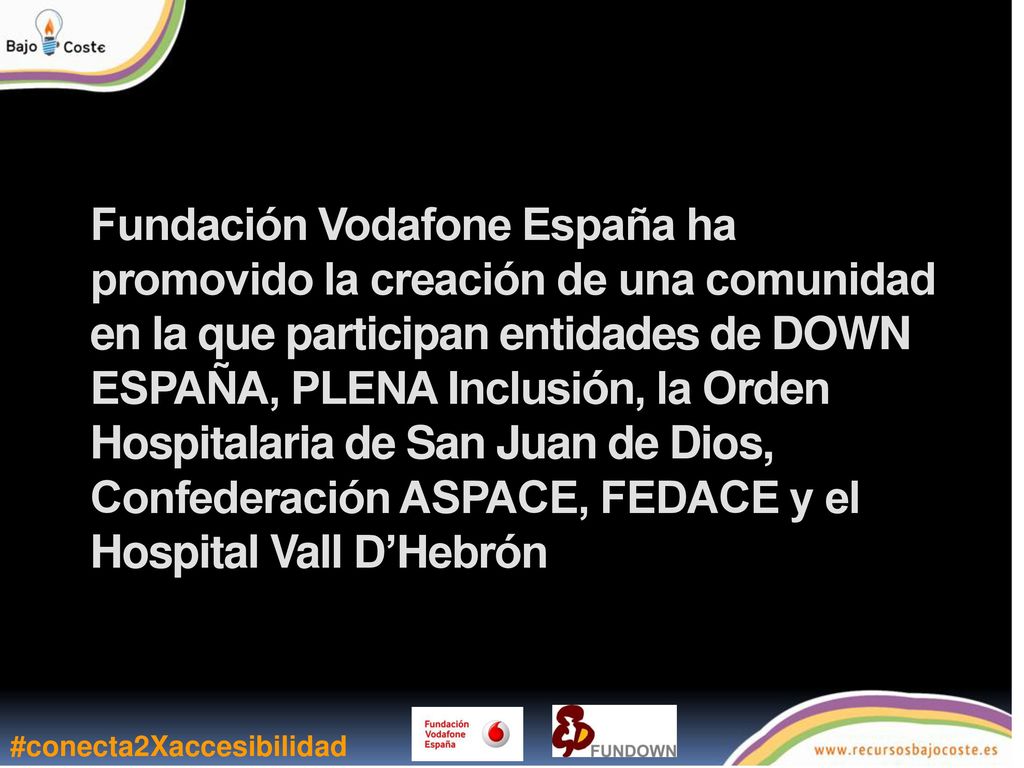 Fundación Vodafone España ha promovido la creación de una comunidad en la que participan entidades de DOWN ESPAÑA, PLENA Inclusión, la Orden Hospitalaria de San Juan de Dios, Confederación ASPACE, FEDACE y el Hospital Vall D’Hebrón