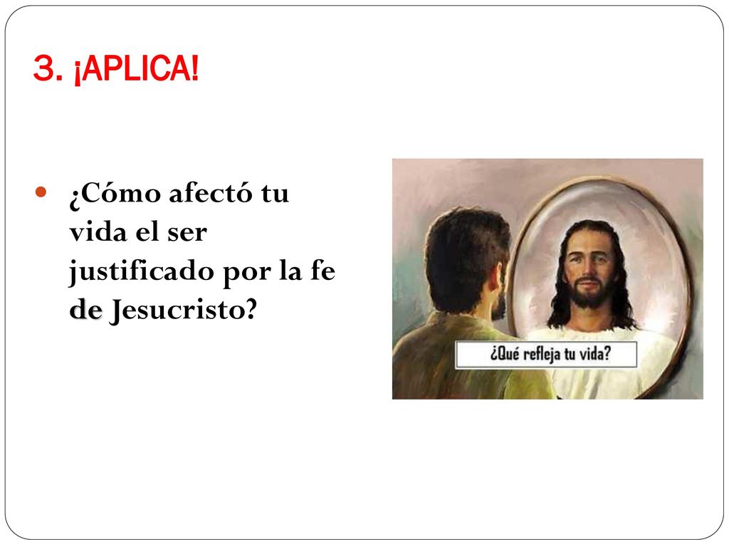 3. ¡APLICA! ¿Cómo afectó tu vida el ser justificado por la fe de Jesucristo