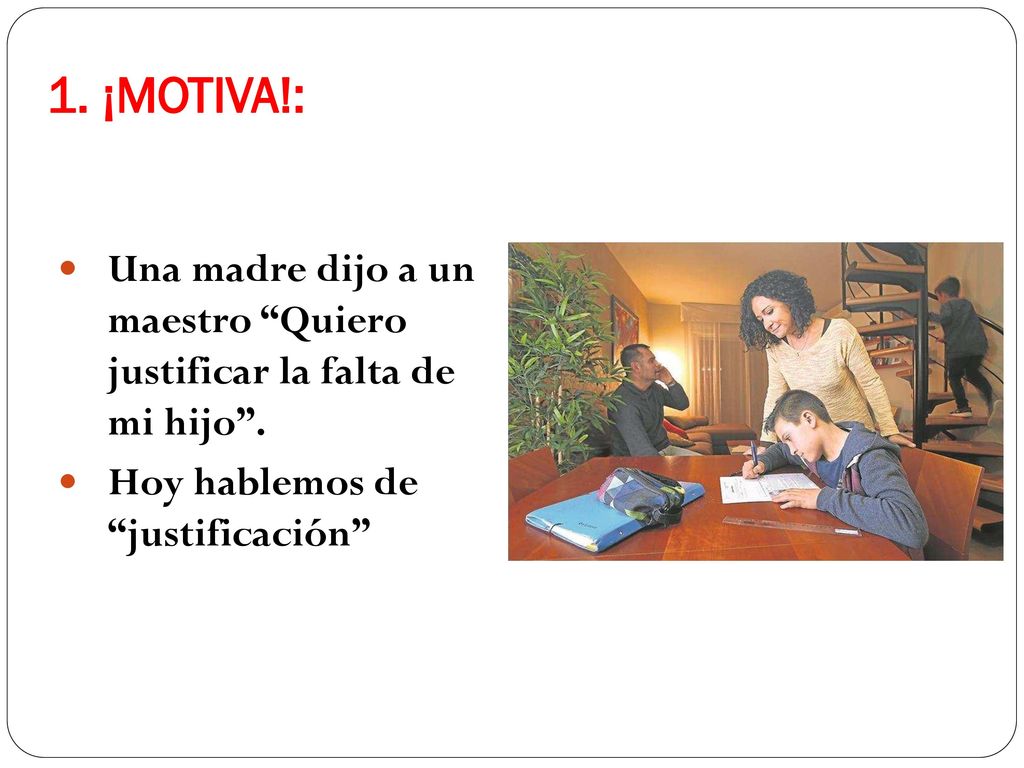 1. ¡MOTIVA!: Una madre dijo a un maestro Quiero justificar la falta de mi hijo .