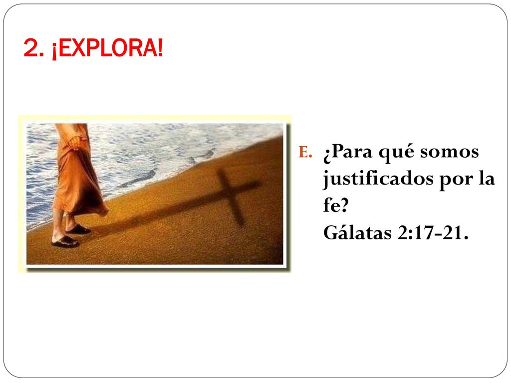 2. ¡EXPLORA. ¿Para qué somos justificados por la fe.