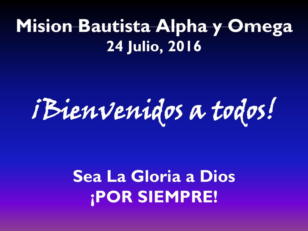 ¡Bienvenidos a todos! Sea La Gloria a Dios ¡POR SIEMPRE!