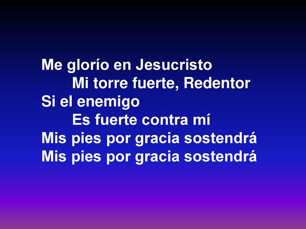 Me glorío en Jesucristo Mi torre fuerte, Redentor Si el enemigo