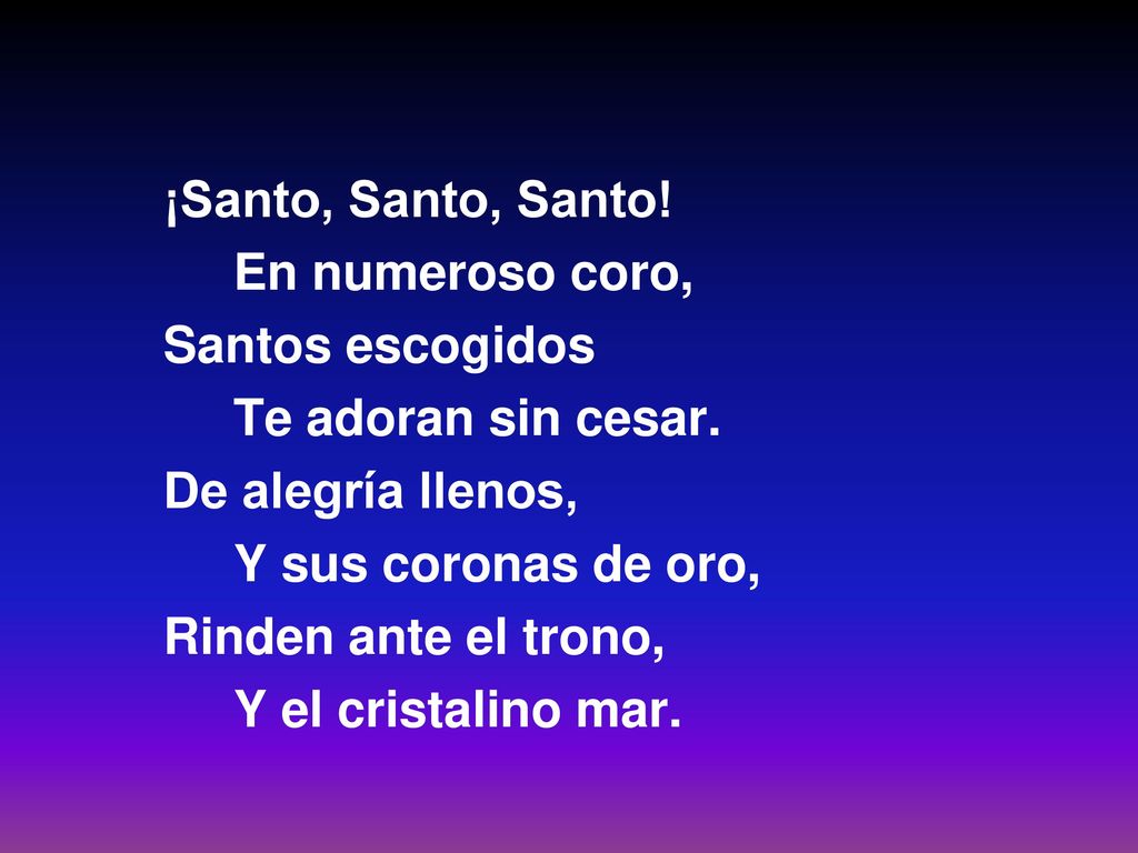 ¡Santo, Santo, Santo! En numeroso coro, Santos escogidos. Te adoran sin cesar. De alegría llenos,
