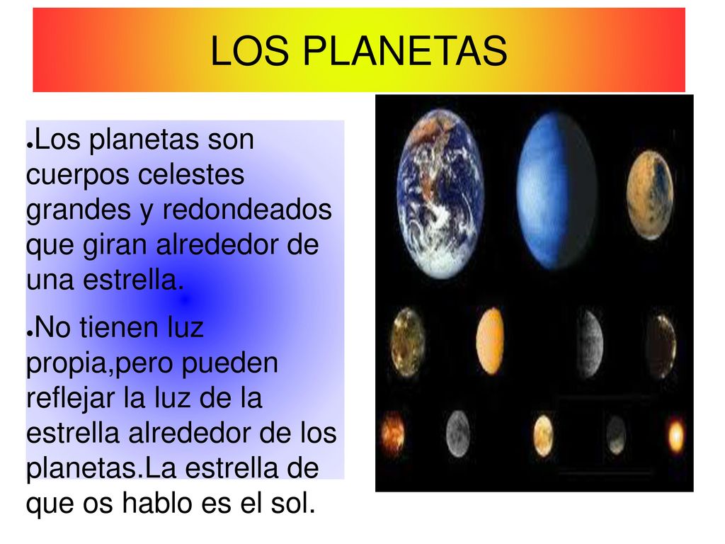 LOS PLANETAS Los planetas son cuerpos celestes grandes y redondeados que giran alrededor de una estrella.