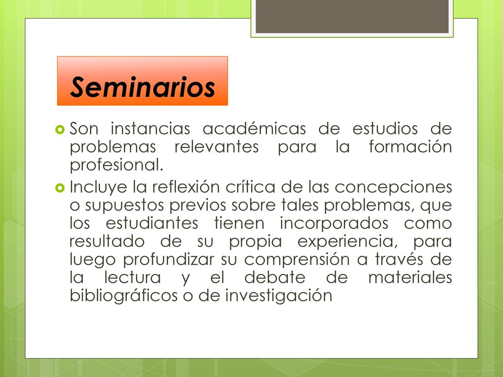 Seminarios Son instancias académicas de estudios de problemas relevantes para la formación profesional.