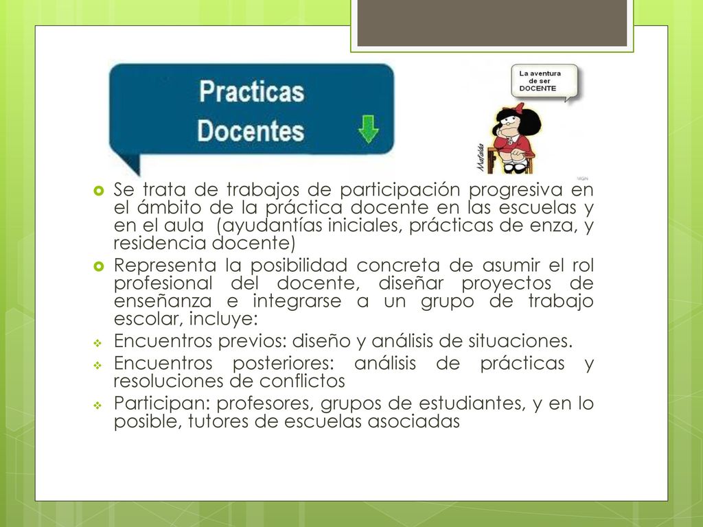 Se trata de trabajos de participación progresiva en el ámbito de la práctica docente en las escuelas y en el aula (ayudantías iniciales, prácticas de enza, y residencia docente)
