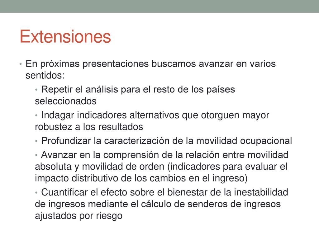 Extensiones En próximas presentaciones buscamos avanzar en varios sentidos: Repetir el análisis para el resto de los países seleccionados.