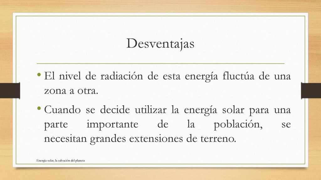 Desventajas El nivel de radiación de esta energía fluctúa de una zona a otra.