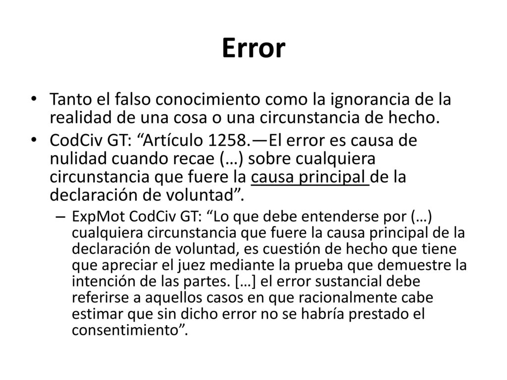 Error Tanto el falso conocimiento como la ignorancia de la realidad de una cosa o una circunstancia de hecho.