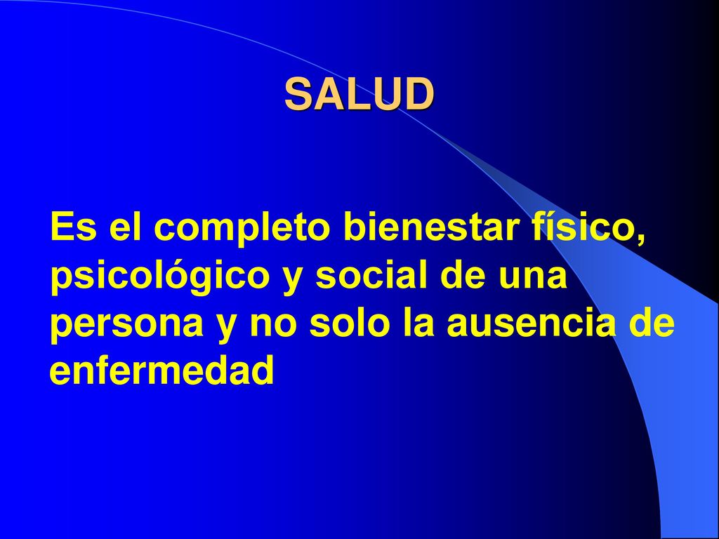 SALUD Es el completo bienestar físico, psicológico y social de una persona y no solo la ausencia de enfermedad.