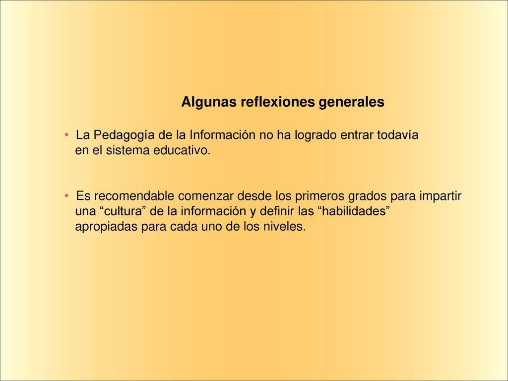 Algunas reflexiones generales • La Pedagogía de la Información no ha logrado entrar todavía en el sistema educativo.