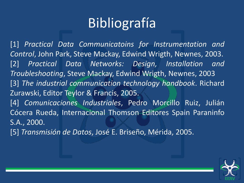 Bibliografía [1] Practical Data Communicatoins for Instrumentation and Control, John Park, Steve Mackay, Edwind Wrigth, Newnes,
