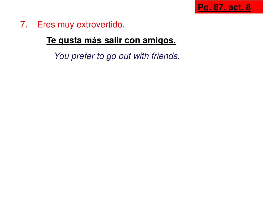 Pg. 87, act Eres muy extrovertido. Te gusta más salir con amigos.