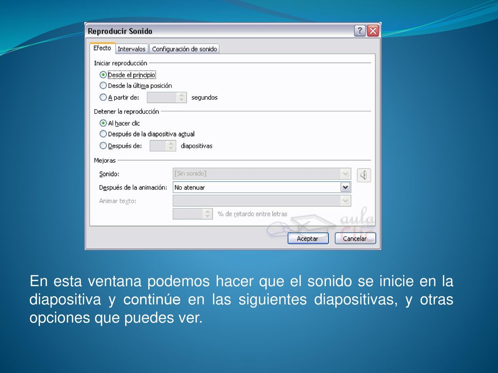 En esta ventana podemos hacer que el sonido se inicie en la diapositiva y continúe en las siguientes diapositivas, y otras opciones que puedes ver.