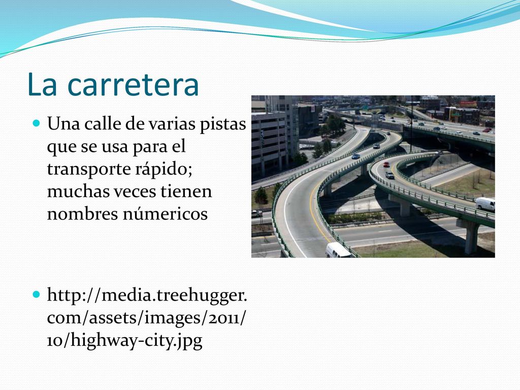 La carretera Una calle de varias pistas que se usa para el transporte rápido; muchas veces tienen nombres númericos.