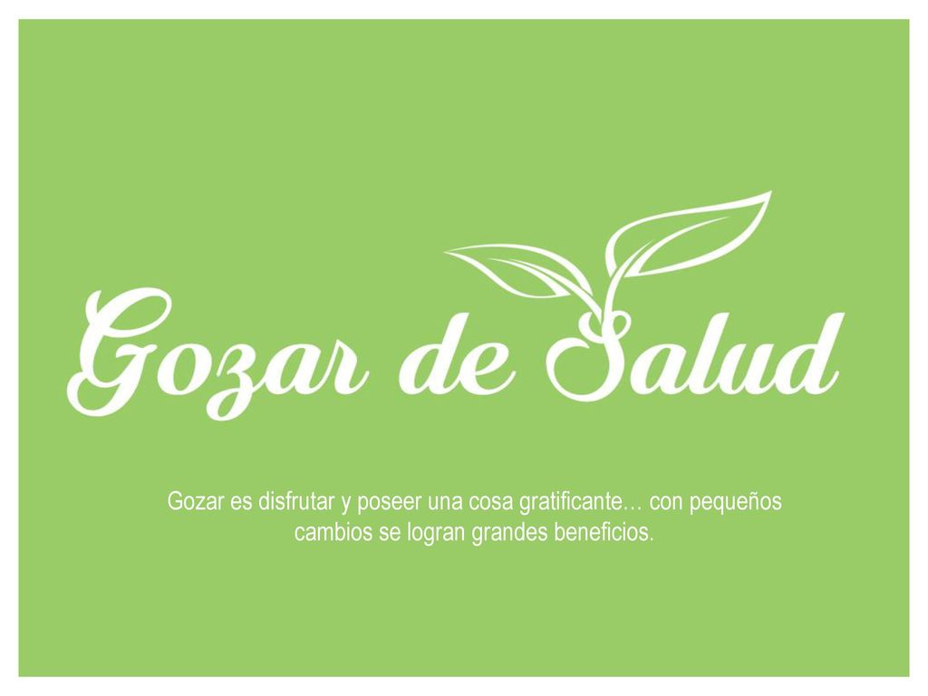 Gozar es disfrutar y poseer una cosa gratificante… con pequeños cambios se logran grandes beneficios.