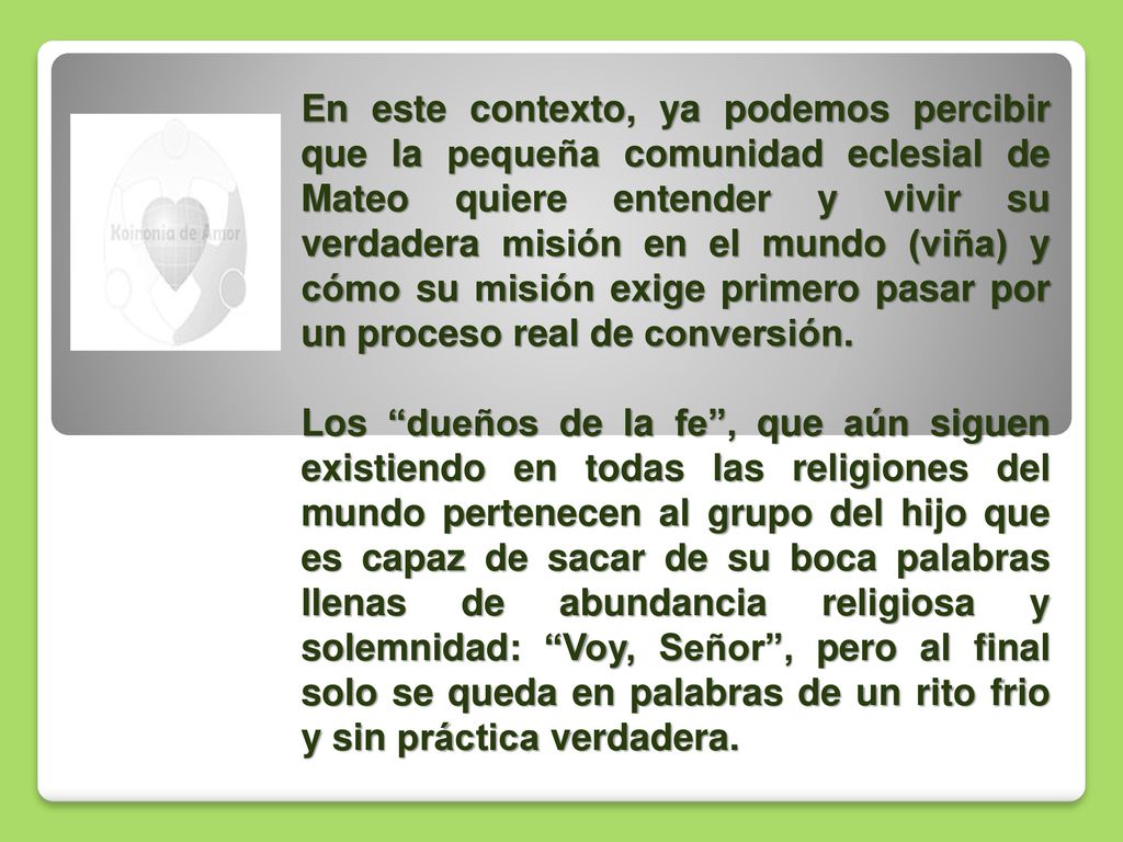 En este contexto, ya podemos percibir que la pequeña comunidad eclesial de Mateo quiere entender y vivir su verdadera misión en el mundo (viña) y cómo su misión exige primero pasar por un proceso real de conversión.