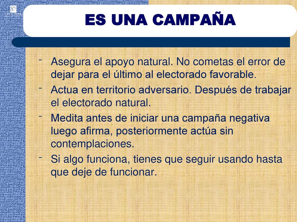 ES UNA CAMPAÑA Asegura el apoyo natural. No cometas el error de dejar para el último al electorado favorable.