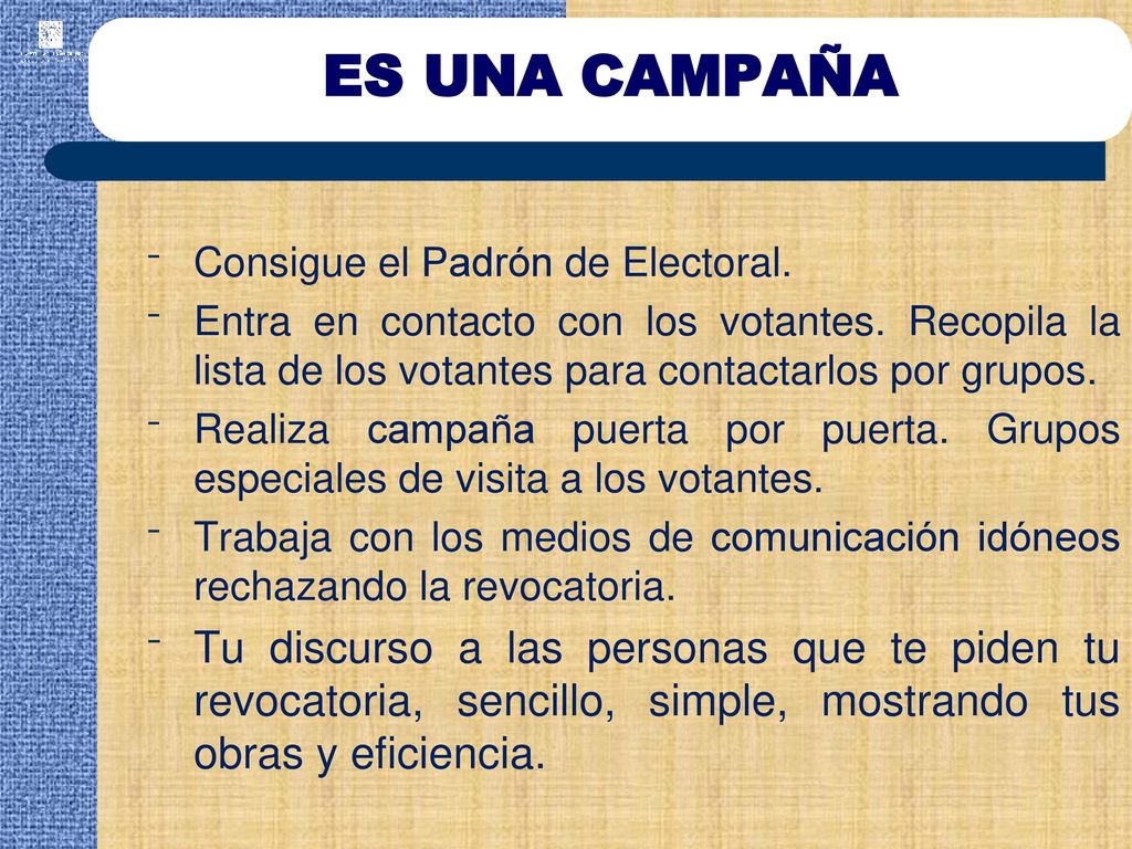 ES UNA CAMPAÑA Consigue el Padrón de Electoral. Entra en contacto con los votantes. Recopila la lista de los votantes para contactarlos por grupos.