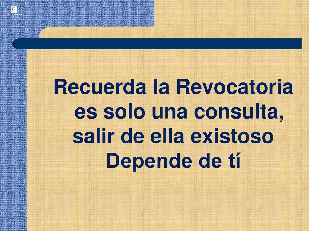 Recuerda la Revocatoria es solo una consulta, salir de ella existoso Depende de tí