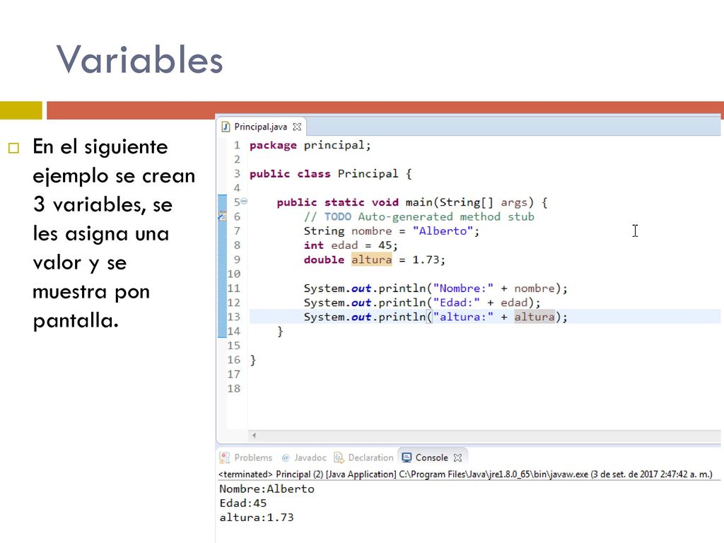 Variables En el siguiente ejemplo se crean 3 variables, se les asigna una valor y se muestra pon pantalla.