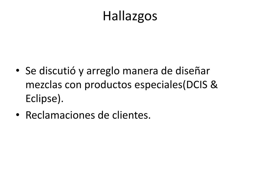 Hallazgos Se discutió y arreglo manera de diseñar mezclas con productos especiales(DCIS & Eclipse).