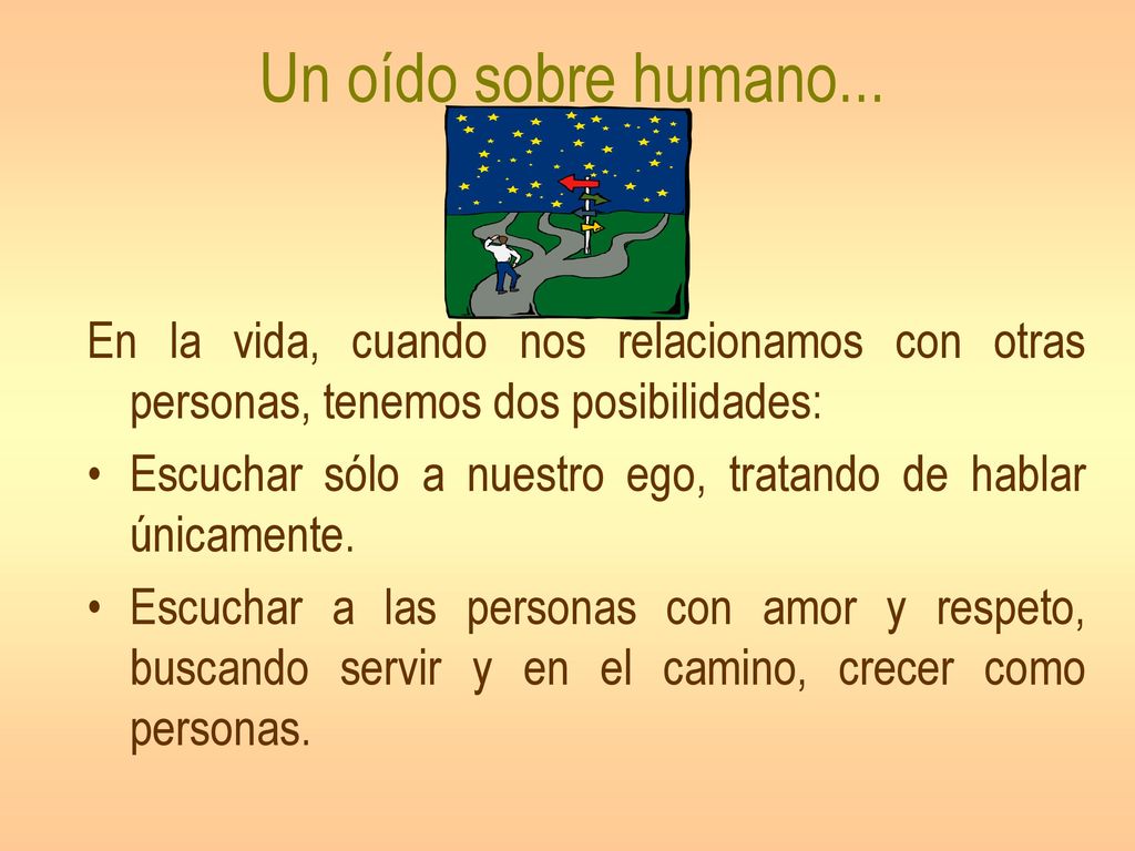 Un oído sobre humano... En la vida, cuando nos relacionamos con otras personas, tenemos dos posibilidades: