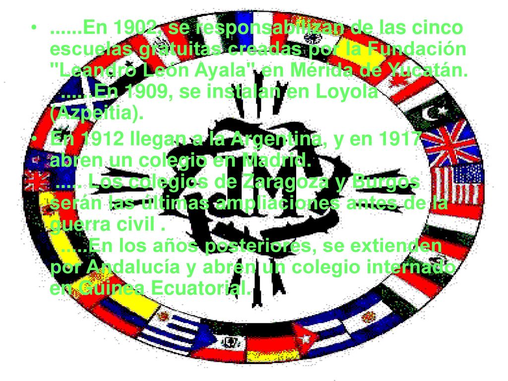 ......En 1902, se responsabilizan de las cinco escuelas gratuitas creadas por la Fundación Leandro León Ayala en Mérida de Yucatán En 1909, se instalan en Loyola (Azpeitia).