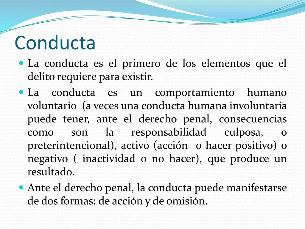 Conducta La conducta es el primero de los elementos que el delito requiere para existir.