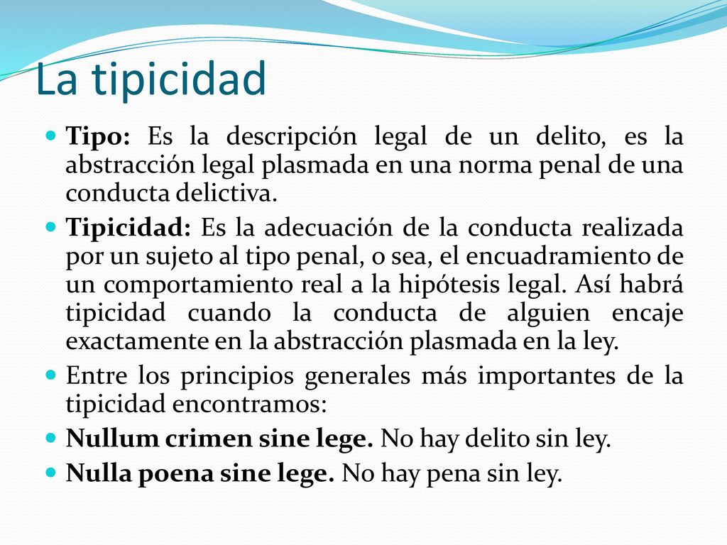 La tipicidad Tipo: Es la descripción legal de un delito, es la abstracción legal plasmada en una norma penal de una conducta delictiva.