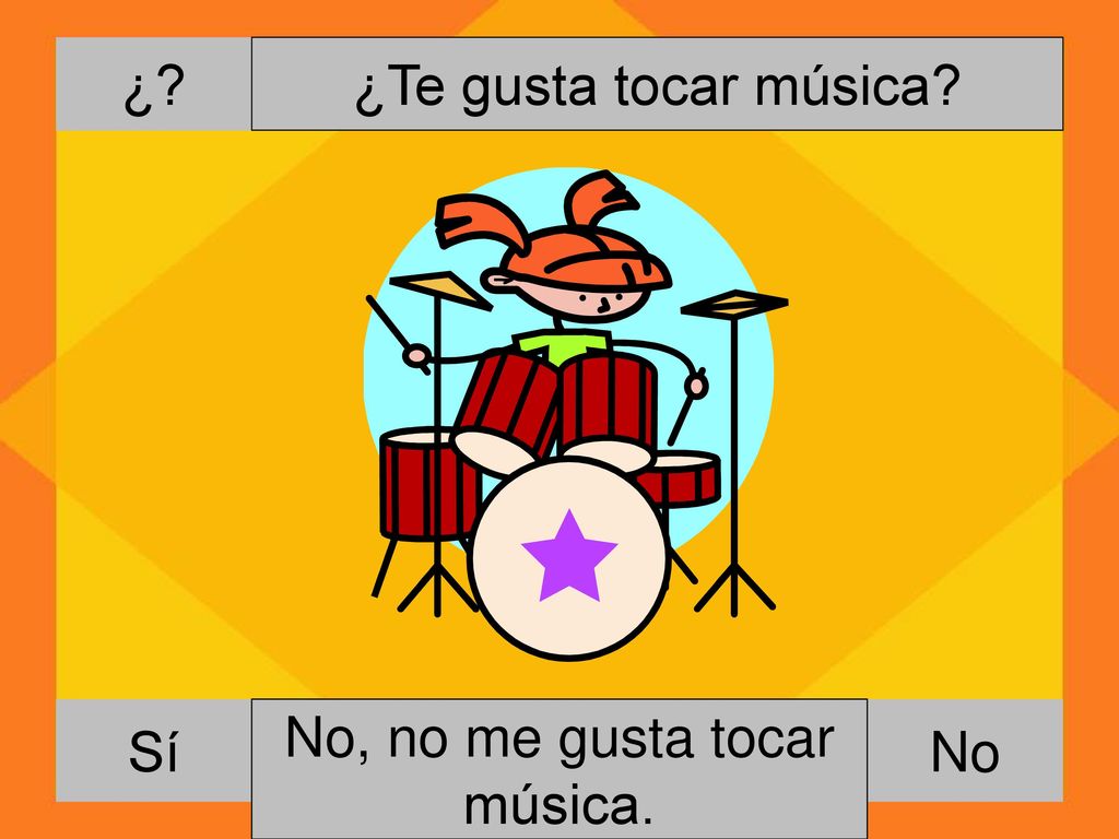 ¿ ¿Te gusta tocar música Sí No, no me gusta tocar música. Si, me gusta tocar música. No