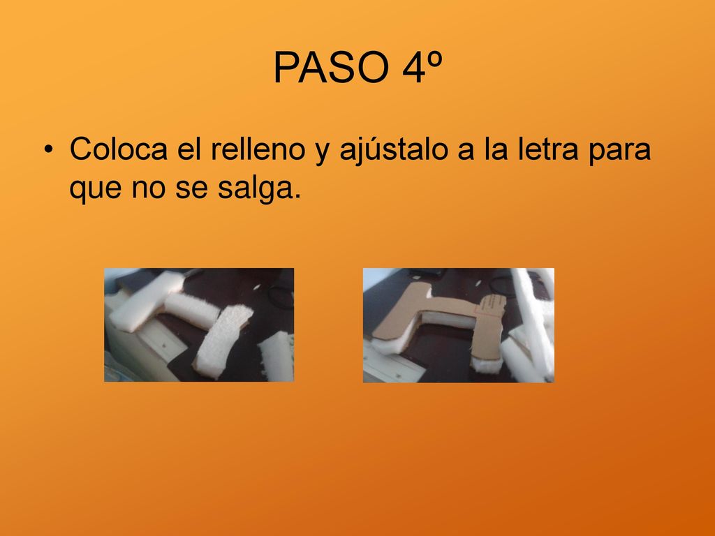 PASO 4º Coloca el relleno y ajústalo a la letra para que no se salga.