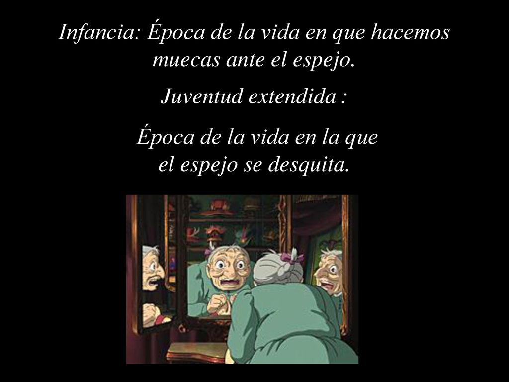 Infancia: Época de la vida en que hacemos muecas ante el espejo.