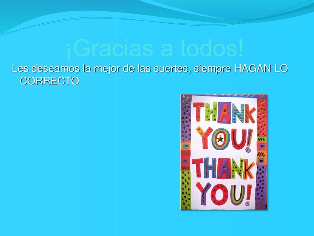 ¡Gracias a todos! Les deseamos la mejor de las suertes, siempre HAGAN LO CORRECTO