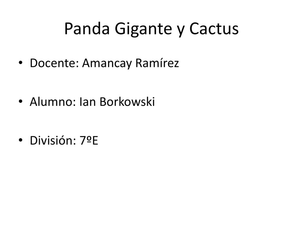 Panda Gigante y Cactus Docente: Amancay Ramírez Alumno: Ian Borkowski