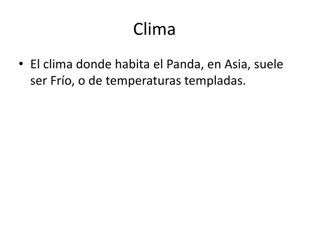 Clima El clima donde habita el Panda, en Asia, suele ser Frío, o de temperaturas templadas.