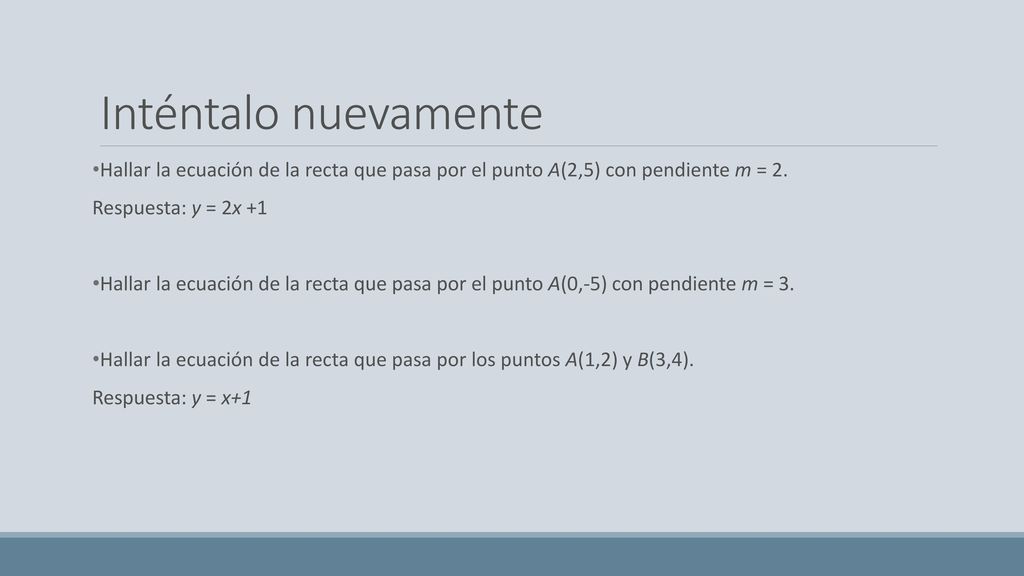 Inténtalo nuevamente Hallar la ecuación de la recta que pasa por el punto A(2,5) con pendiente m = 2.