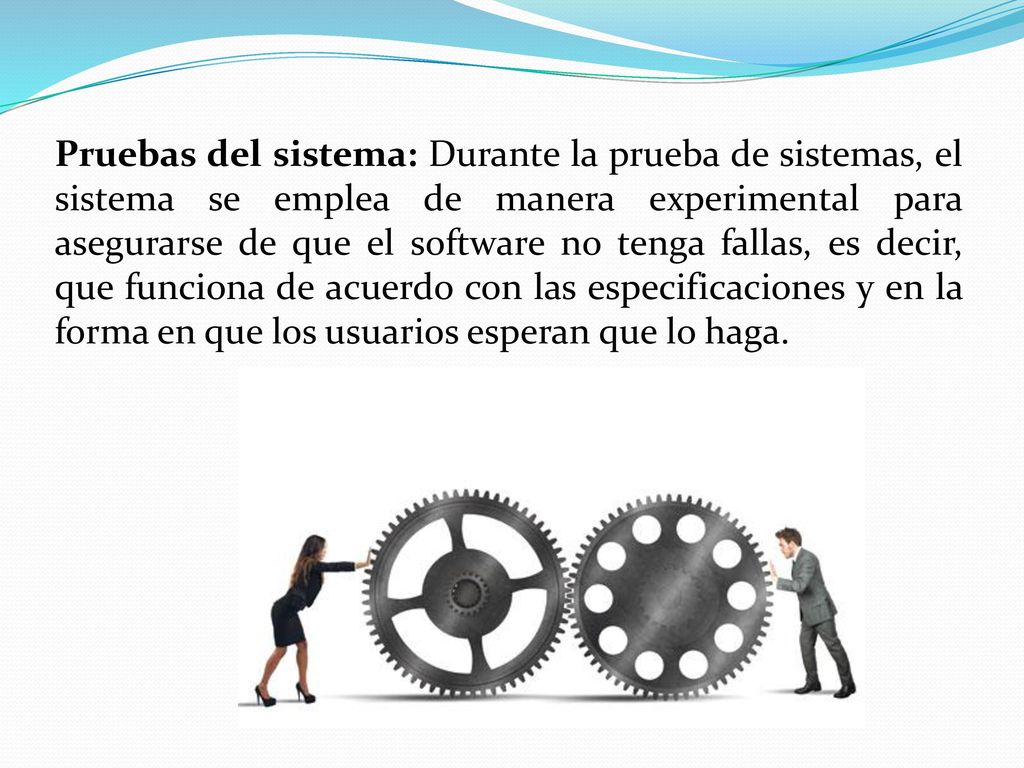Pruebas del sistema: Durante la prueba de sistemas, el sistema se emplea de manera experimental para asegurarse de que el software no tenga fallas, es decir, que funciona de acuerdo con las especificaciones y en la forma en que los usuarios esperan que lo haga.